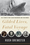 Gilded Lives, Fatal Voyage: The Titanic’s First-Class Passengers and Their World - Hugh Brewster [2012, PDF] - <span>Marine history › Accidents and disasters at sea</span>