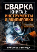 Сварка. Книга 1: Инструменты и экипировка - Александр Григорьев [2026, PDF] - <span>Shipbuilding & Shiprepairing › Welding</span>